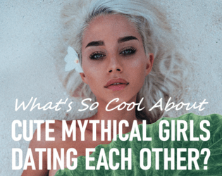 What's So Cool About Cute Mythical Girls Dating Each Other?  