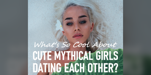 Cover image for What's So Cool About Cute Mythical Girls Dating Each Other?