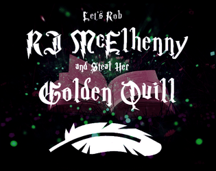 Let's Rob RJ McElhenny and Steal Her Golden Quill   - A story game about wizard crime and bad authors 