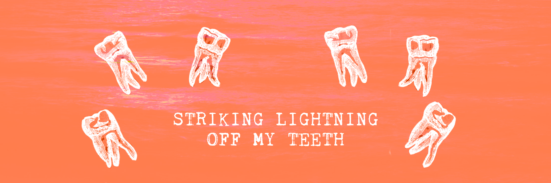 striking lightning off my teeth