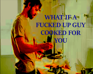 WHAT IF A FUCKED UP GUY COOKED FOR YOU   - The way to a man's heart is through his stomach 