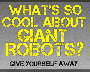 What's So Cool About Giant Robots?   - Give Yourself Up to Your Machine 