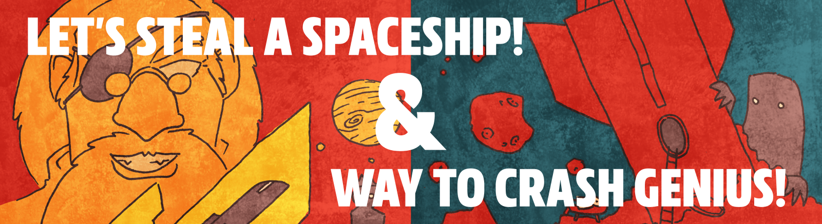 Let's Steal A Spaceship! and Way To Crash Genius!