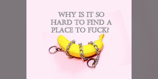 Cover image for Why Is It So Hard To Find A Place To Fuck?
