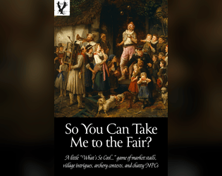 So You Can Take Me to the Fair?   - A little “What’s So Cool...” game of market stalls, village intrigues, archery contests, and chatty NPCs 