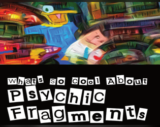 What's So Cool About Psychic Fragments   - A Jojo/Persona inspired rules-light ttrpg about playing psychics with bizarre powers. 