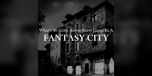 Cover image for What's So Gritty About Street Gangs In A Fantasy City