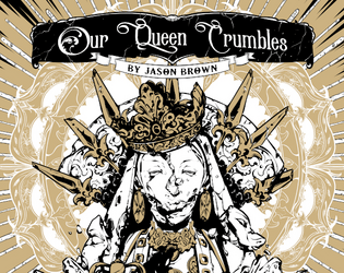 Our Queen Crumbles   - A collaborative storytelling game about magic, revenge, and inevitable death. 