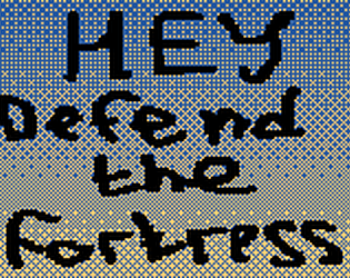 Hey, defend the fortress