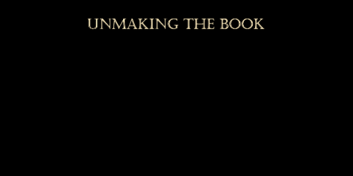 Cover image for UNMAKING THE BOOK