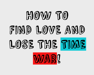 How to Find Love and Lose the Time War!   - A 2-player storytelling game of enemies turning into lovers! 