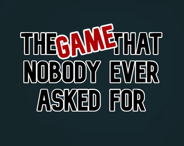 The Game That Nobody Ever Asked For