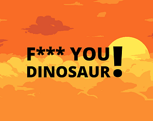 F*** YOU DINOSAUR!