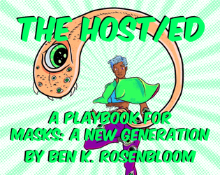 The Host/ed (A Masks: A New Generation Playbook)   - A playbook for playing a two-part hero, arguing with yourself, and seeing who you are when you're also somebody else. 