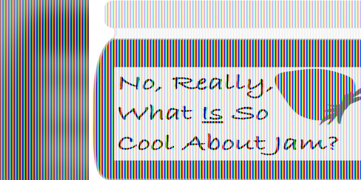Cover image for No, Really, What Is So Cool About Jam?