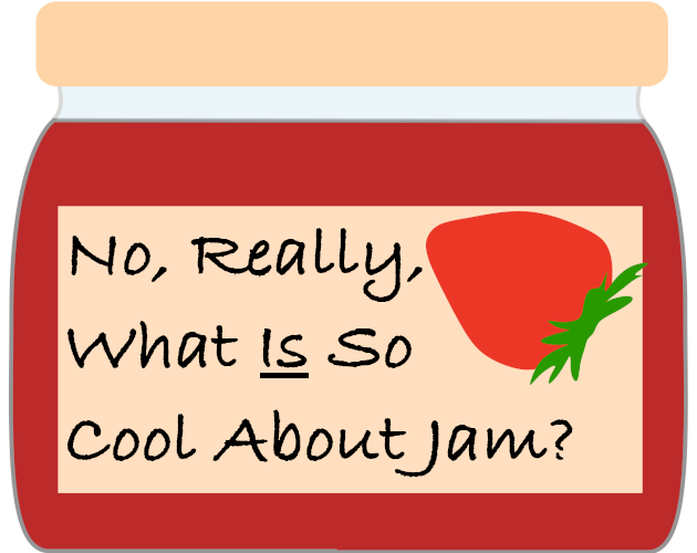 No, Really, What Is So Cool About Jam?