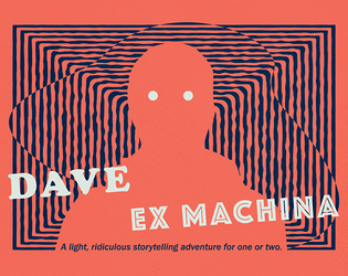 Dave Ex Machina   - A light, ridiculous storytelling adventure for one or two 