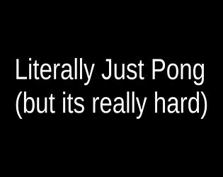 Literally Just Pong (But It's Really Hard)
