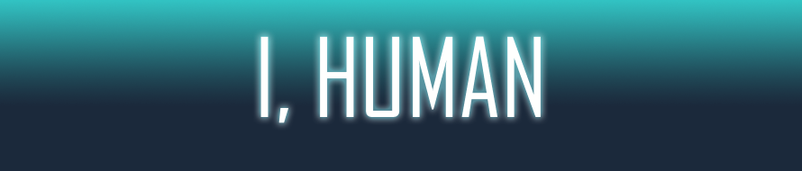 I, HUMAN