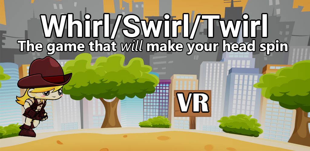 Whirl/Swirl/Twirl VR