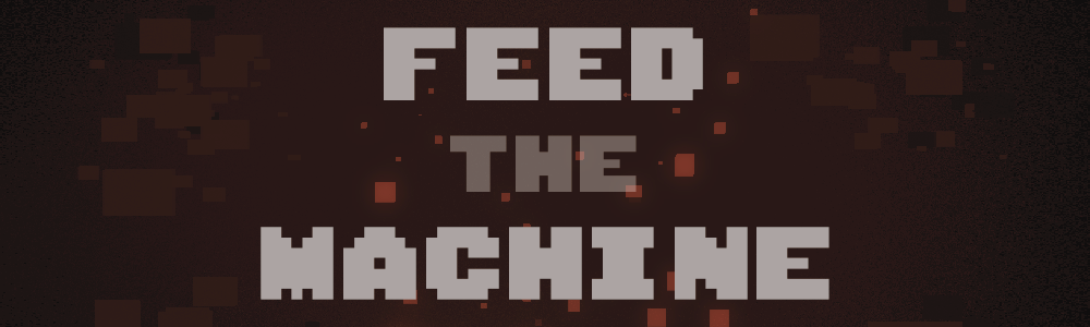 FEED THE MACHINE