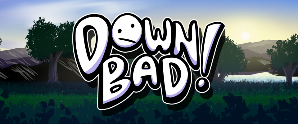 Down Bad!