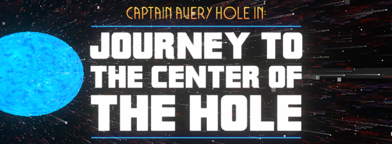 Avery Hole in: Journey to the Center of the Hole