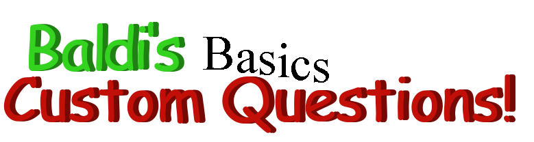 Baldi's Basics: Custom Questions!