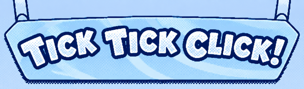 TICK TICK CLICK!