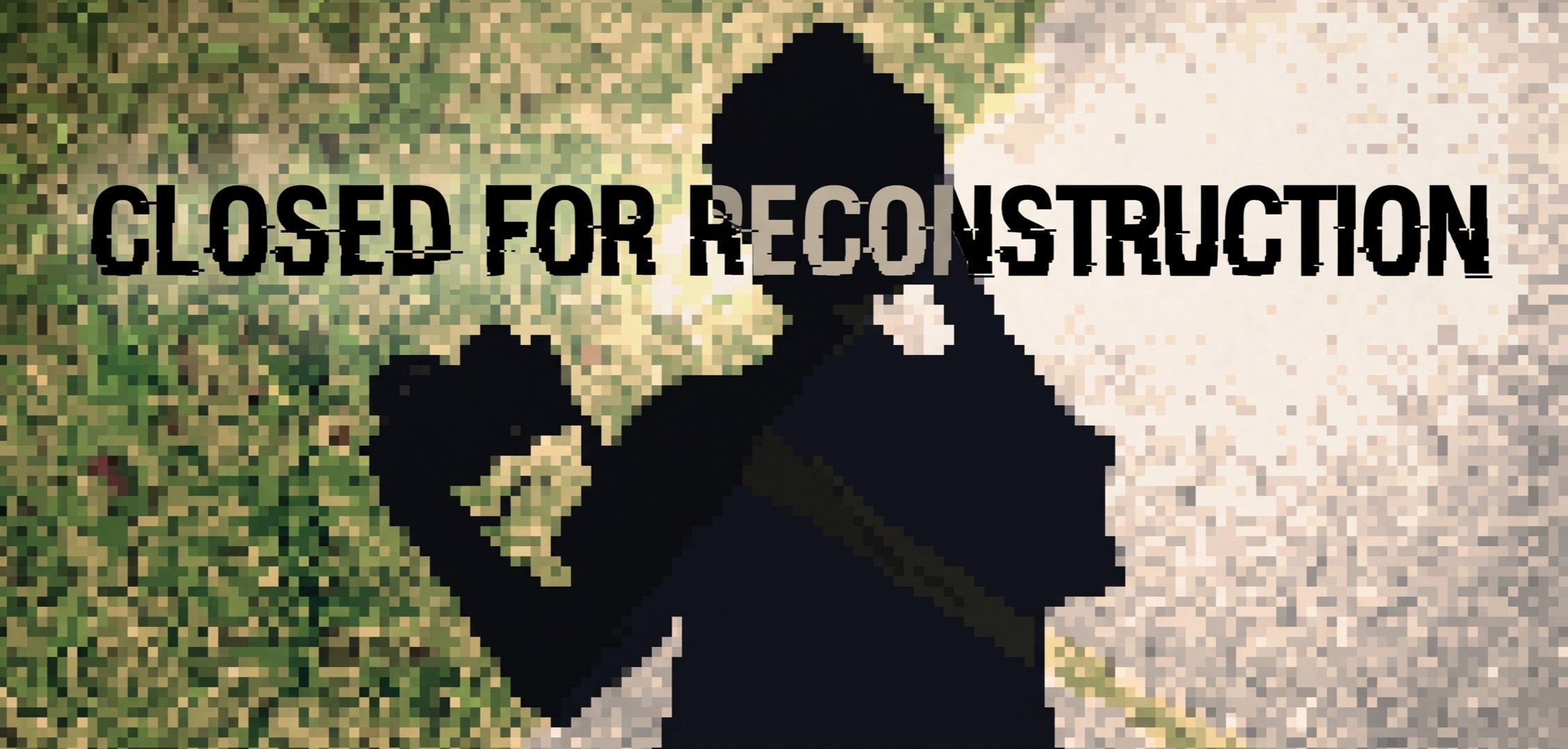 Closed for Reconstruction
