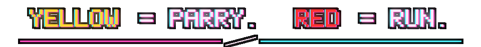 YELLOW = PARRY. RED = RUN.