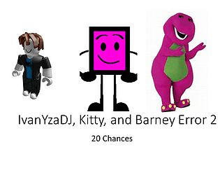 IvanYzaDJ, Kitty, and Barney Error 2