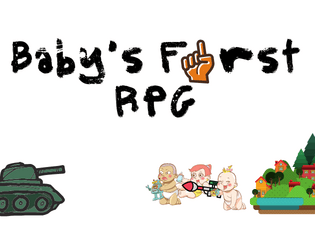 Baby's First RPG   - This is a tabletop game about babies and their first RPG 