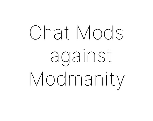 Chat Mods against Modmanity