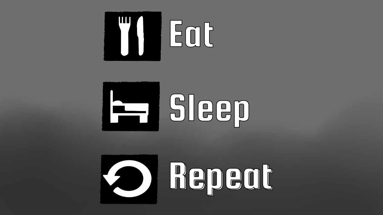 Eat, Sleep, Repeat