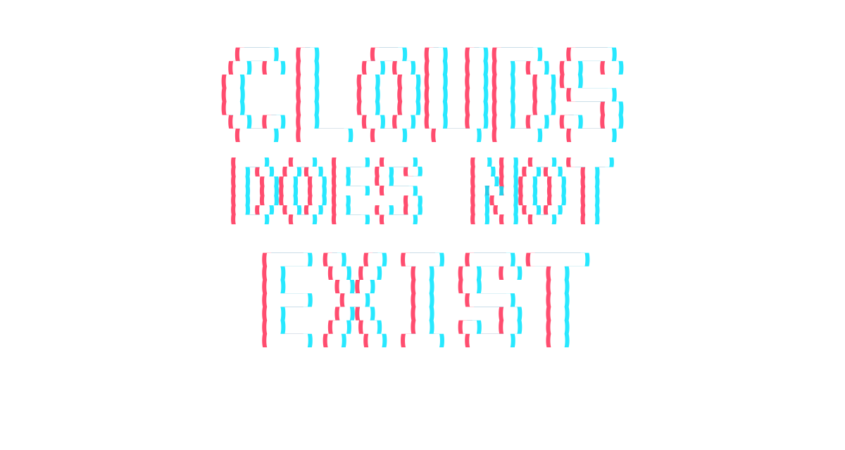 CLOUDS DOES NOT EXIST
