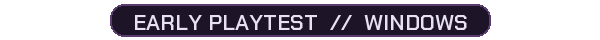 EARLY PLAYTEST // WINDOWS