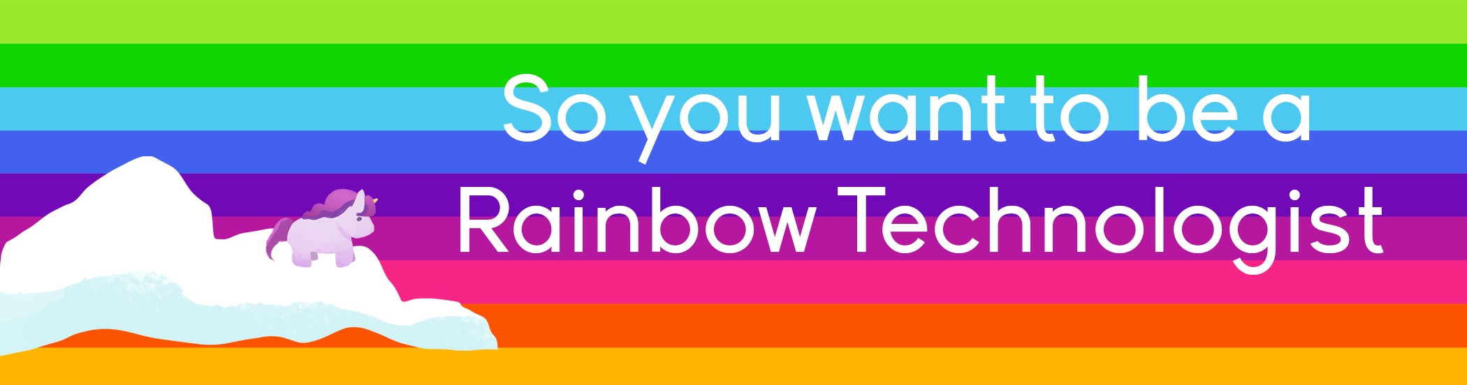 So you want to be a Rainbow Technologist