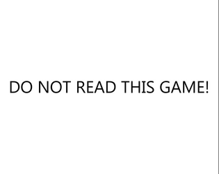 DO NOT READ THIS GAME!   - Please, I'm begging you! 