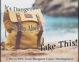 It's Dangerous To Go Alone — Take This   - A spur of the moment RP game where you play an adventure using only the content of the GM's bag. 