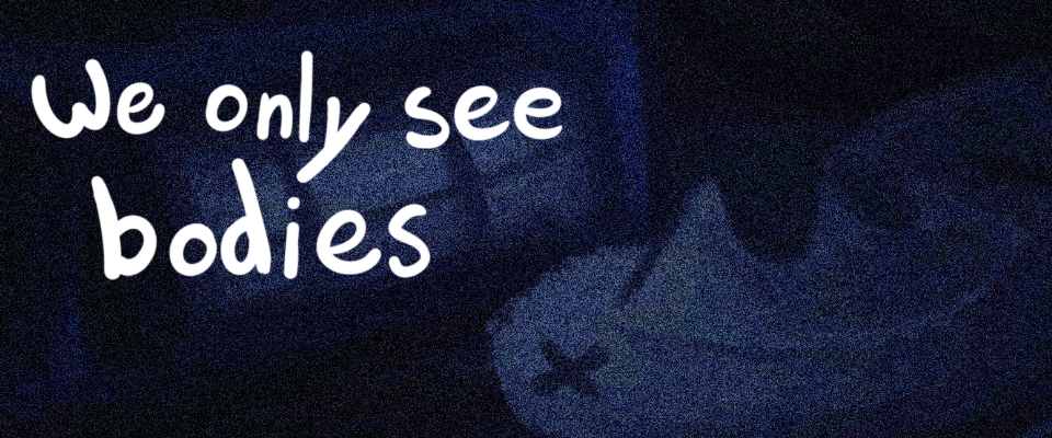 We Only See Bodies