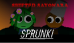 SPRUNKE SHIFTED: "Sayonara"