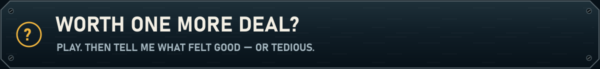 Worth one more deal? Play, then tell me what felt good or tedious.
