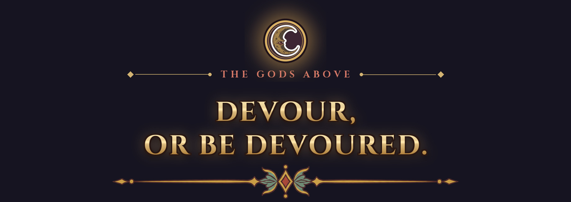 The gods above: Devour, or be devoured.