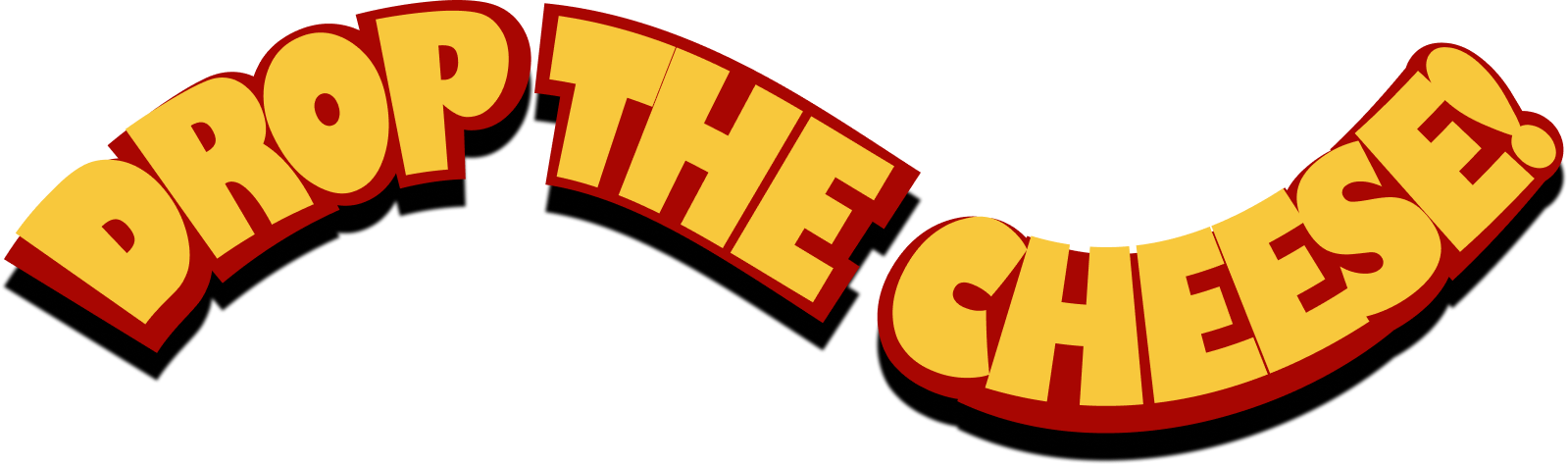 DROP THE CHEESE