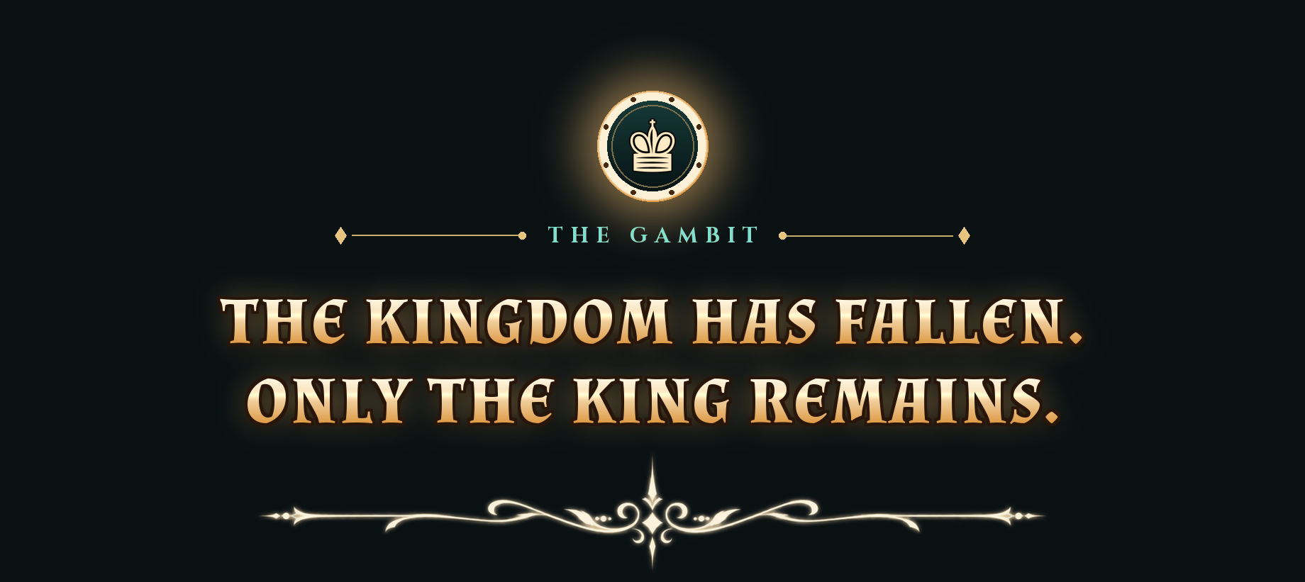 The gambit: The kingdom has fallen. Only the king remains.