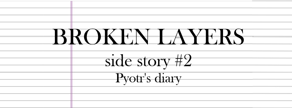 Broken Layers - Side Story #2: Pyotr's Diary
