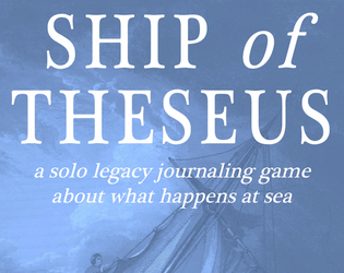 Ship of Theseus   - A solo legacy journaling game about things that happen at sea. 