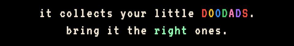 it collects your little doodads. bring it the right ones.