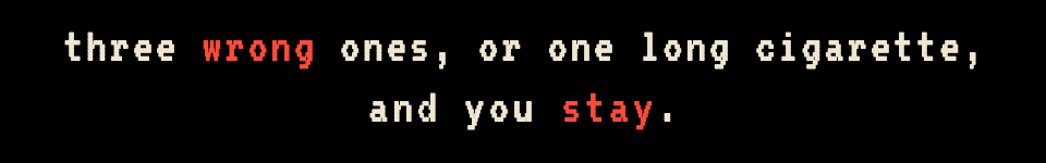 three wrong ones, or one long cigarette, and you stay.